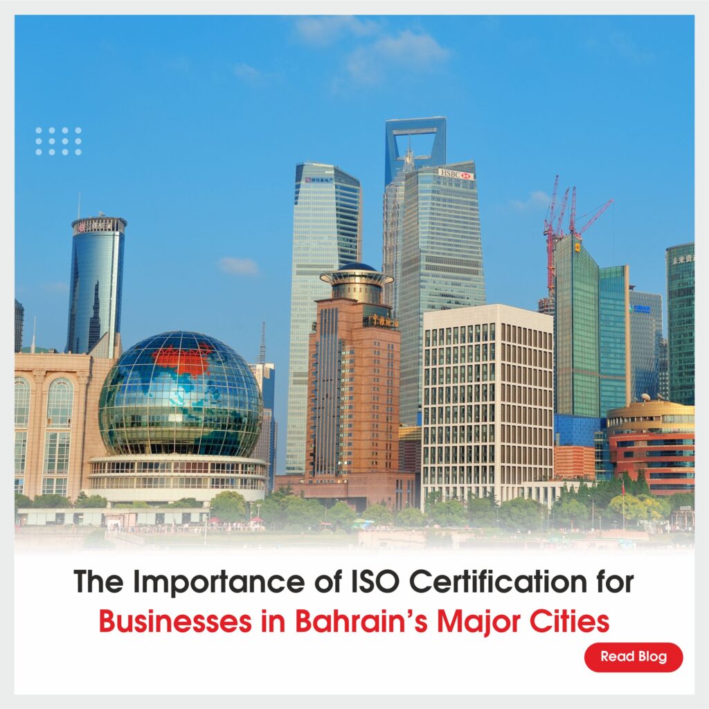 The Importance of ISO Certification for Businesses in Bahrain’s Major Cities